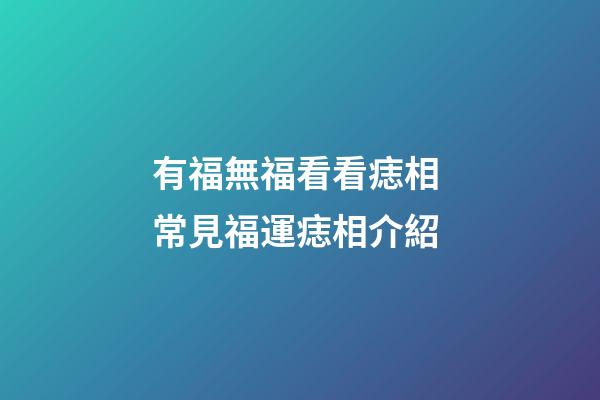 有福無福看看痣相 常見福運痣相介紹